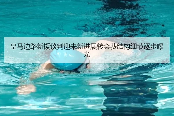 皇马边路新援谈判迎来新进展转会费结构细节逐步曝光